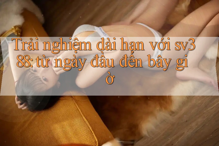 Trải nghiệm dài hạn với sv388: từ ngày đầu đến bây giờ Trải nghiệm dài hạn với sv388: từ ngày đầu đến bây giờ