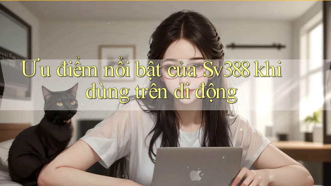 Ưu điểm nổi bật của Sv388 khi dùng trên di động Ưu điểm nổi bật của Sv388 khi dùng trên di động
