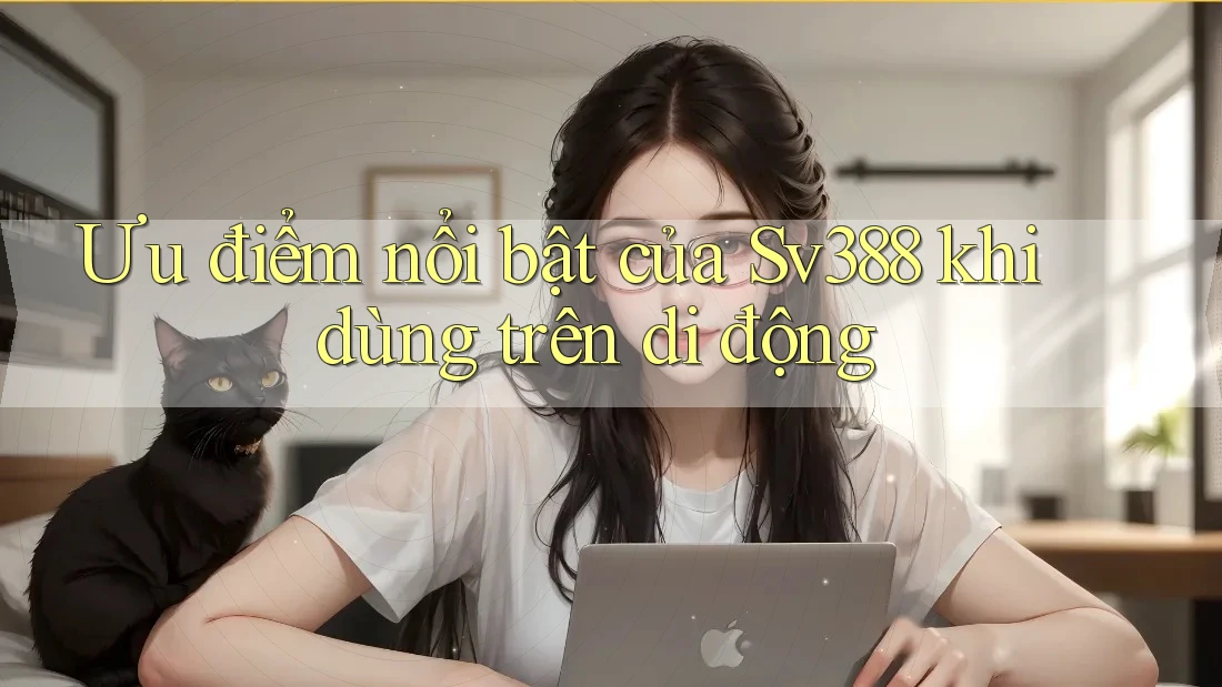 Ưu điểm nổi bật của Sv388 khi dùng trên di động Ưu điểm nổi bật của Sv388 khi dùng trên di động