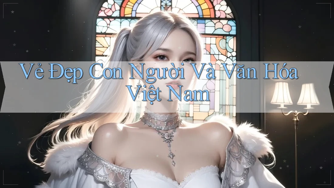 Vẻ Đẹp Con Người Và Văn Hóa Việt Nam
