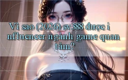 Vì sao (2026) sv388 được influencer ngành game quan tâm