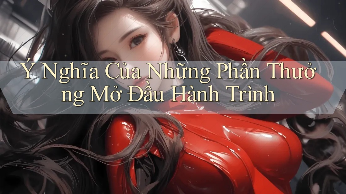 Ý Nghĩa Của Những Phần Thưởng Mở Đầu Hành Trình