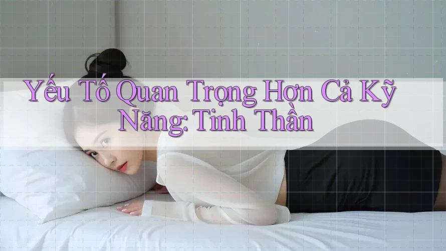 Yếu Tố Quan Trọng Hơn Cả Kỹ Năng: Tinh Thần
